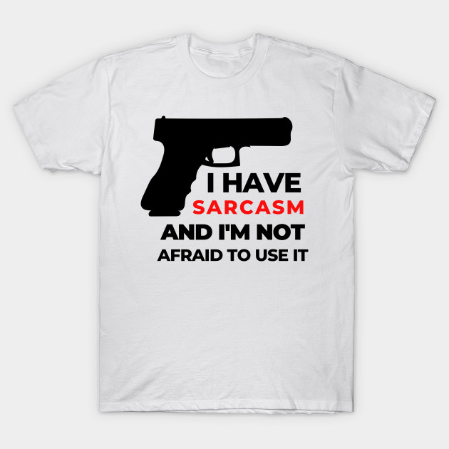 Funny Sarcastic Shirt Sarcasm Gun Shirt Sarcastic Funny Smile Shirt Joke Shirt Haha Silly Funny Gift Sarcastic Happy Fun Inspirational Motivational Birthday Present by EpsilonEridani